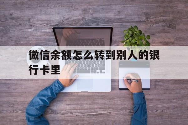 伊川最新微信余额怎么转到别人的银行卡里方法分析(最方便真实的伊川微信余额怎么给别人转到银行卡方法)